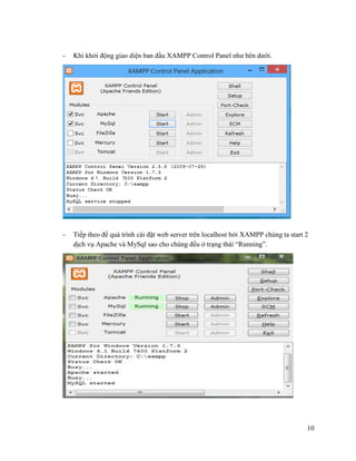 10
- Khi khởi động giao diện ban đầu XAMPP Control Panel như bên dưới.
- Tiếp theo để quá trình cài đặt web server trên localhost bởi XAMPP chúng ta start 2
dịch vụ Apache và MySql sao cho chúng đều ở trạng thái “Running”.
 