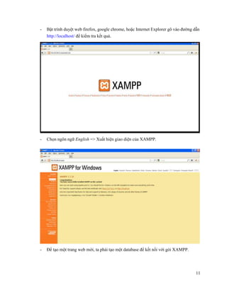 11
- Bật trình duyệt web firefox, google chrome, hoặc Internet Explorer gõ vào đường dẫn
http://localhost/ để kiểm tra kết quả.
- Chọn ngôn ngữ English => Xuất hiện giao diện của XAMPP.
- Để tạo một trang web mới, ta phải tạo một database để kết nối với gói XAMPP.
 