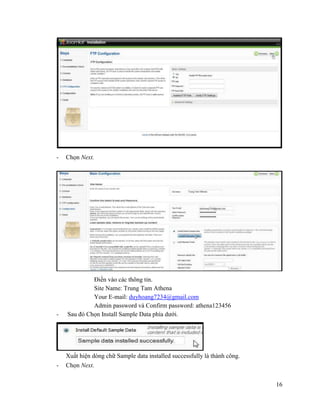 16
- Chọn Next.
Điền vào các thông tin.
Site Name: Trung Tam Athena
Your E-mail: duyhoang7234@gmail.com
Admin password và Confirm password: athena123456
- Sau đó Chọn Install Sample Data phía dưới.
Xuất hiện dòng chữ Sample data installed successfully là thành công.
- Chọn Next.
 