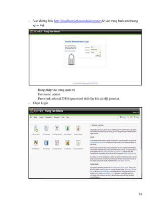 18
- Vào đường link http://localhost/athena/administrator để vào trang back-end (trang
quản trị).
Đăng nhập vào trang quản trị
Username: admin
Password: athena123456 (password thiết lập khi cài đặt joomla)
- Chọn Login
 