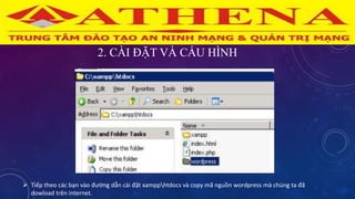 2. CÀI ĐẶT VÀ CẤU HÌNH
 Tiếp theo các bạn vào đường dẫn cài đặt xampphtdocs và copy mã nguồn wordpress mà chúng ta đã
dowload trên internet.
 