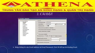 2. CÀI ĐẶT
 Nhập thông tin vào Email address và Email Password. Click OK để tạo tài khoảng Email.
 