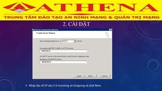 2. CÀI ĐẶT
 Nhập địa chỉ IP vào 2 ô Incoming và Outgoing và click Next.
 