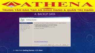 A. BACKUP DATA
 Màn hình Getting Started, nhấn Next
 
