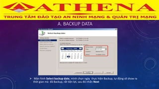 A. BACKUP DATA
 Màn hình Select backup date, mình chọn ngày thực hiện Backup, tự động sẽ show ra
thời gian mà đã Backup, rất tiện lợi, sau đó nhấn Next
 