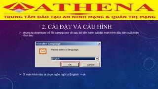 2. CÀI ĐẶT VÀ CẤU HÌNH
 chúng ta download về file xampp.exe về sau đó tiến hành cài đặt màn hình đầu tiên xuất hiện
như sau
 Ở màn hình này ta chọn ngôn ngữ là English > ok
 