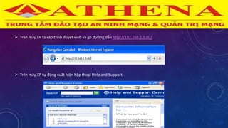  Trên máy XP ta vào trình duyệt web và gõ đường dẫn http://192.168.1.5:80/
 Trên máy XP tự động xuất hiện hộp thoại Help and Support.
 