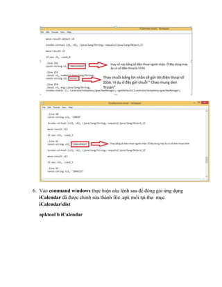 6. Vào command windows thực hiện câu lệnh sau để đóng gói ứng dụng
iCalendar đã được chỉnh sửa thành file .apk mới tại thư mục
iCalendardist
apktool b iCalendar
 