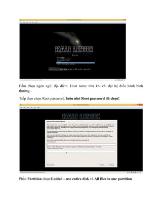 Bấm chọn ngôn ngữ, địa điểm, Host name như khi cài đặt hệ điều hành bình
thường...
Tiếp theo chọn Root password, luôn nhớ Root password đã chọn!
Phần Partition chọn Guided – use entire disk và All files in one partition
 