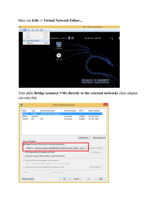 Bấm vào Edit -> Virtual Network Editor...
Trên phần Bridge (connect VMs directly to the external network) chọn adapter
của máy thật
 