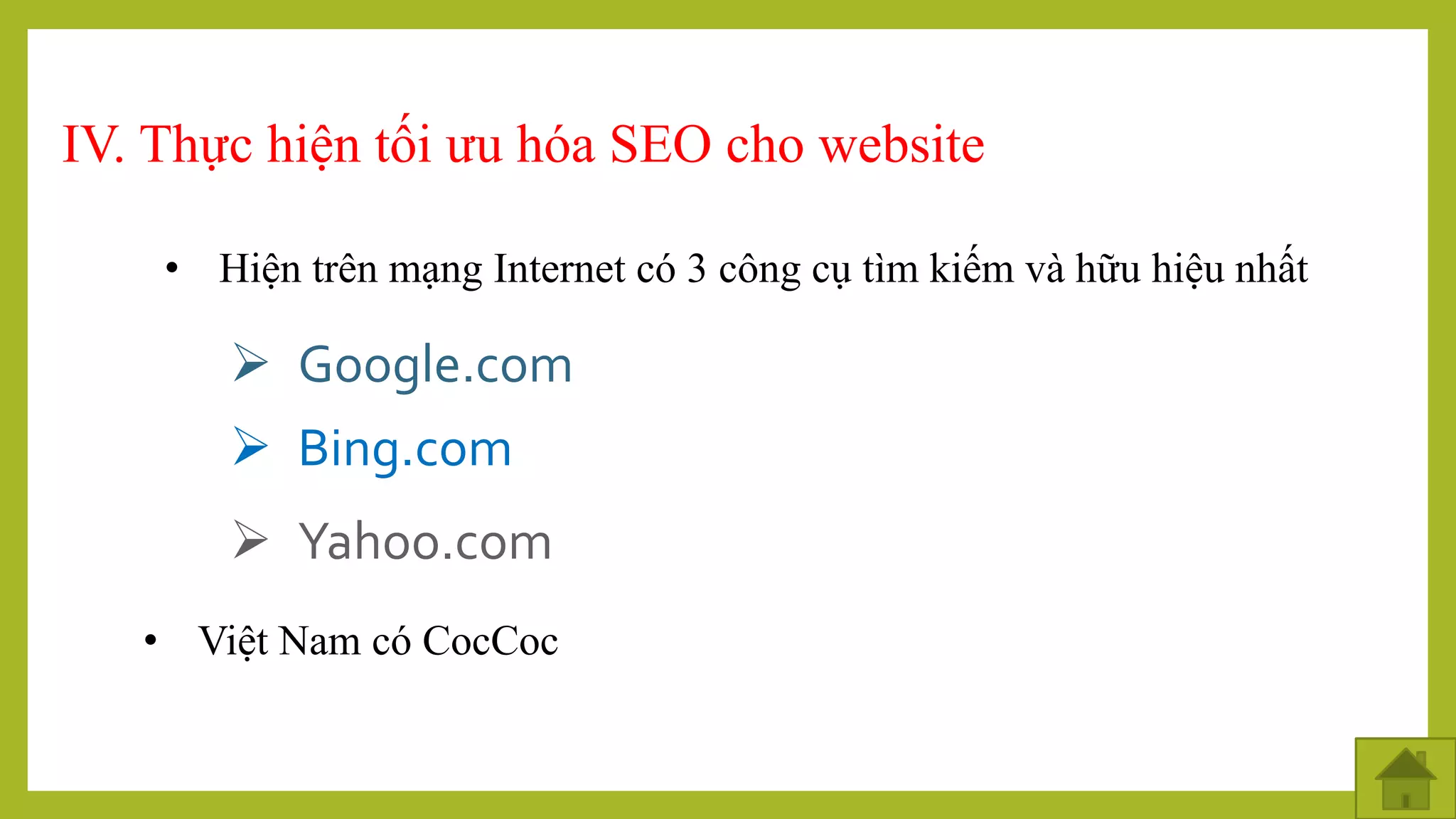 IV. Thực hiện tối ưu hóa SEO cho website
• Việt Nam có CocCoc
 Google.com
 Bing.com
 Yahoo.com
• Hiện trên mạng Internet có 3 công cụ tìm kiếm và hữu hiệu nhất
 