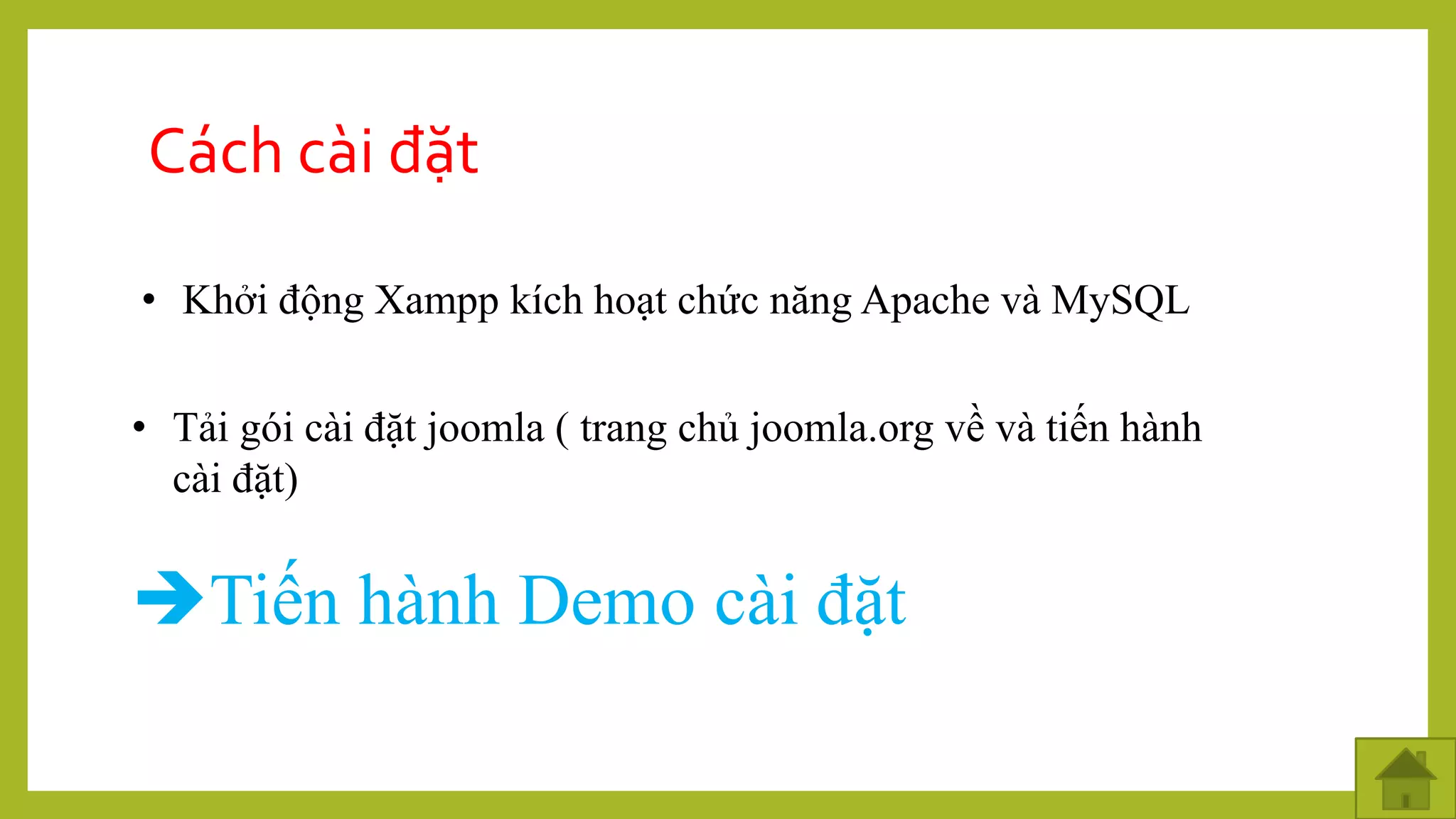 Cách cài đặt
• Khởi động Xampp kích hoạt chức năng Apache và MySQL
• Tải gói cài đặt joomla ( trang chủ joomla.org về và tiến hành
cài đặt)
Tiến hành Demo cài đặt
 