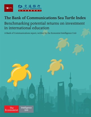 The Bank of Communications Sea Turtle Index
Benchmarking potential returns on investment
in international education
A Bank of Communications report, written by the Economist Intelligence Unit
 