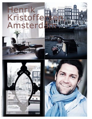 Henrik
                                                          Kristoffersen,
                                                          Amsterdam




                                                          Name:
                                                          Henrik Kristoffersen
All items featured in this article are privately owned.




                                                          Age:
                                                          38

                                                          Occupation:
                                                          Self-employed

                                                          Type of accommodation:
                                                          Three-storey canal side house in
                                                          Amsterdam

                                                          Lives together with:
                                                          Gry, 37
 