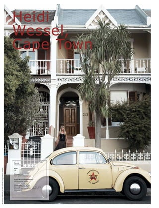 Heidi
                                                          Wessel,
                                                          Cape Town




                                                          Name:
                                                          Heidi Wessel
All items featured in this article are privately owned.




                                                          Age:
                                                          36

                                                          Occupation:
                                                          Hair- and makeup artist

                                                          Type of accommodation:
                                                          Old Victorian house

                                                          Lives together with:
                                                          Sanne and Fadi, who work in the same
                                                          business and are Heidi's 'family' in
                                                          Cape Town
 
