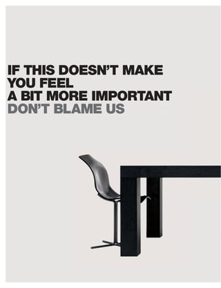 IF THIS DOESN’T MAKE
YOU FEEL
A BIT MORE IMPORTANT
DON’T BLAME US
 