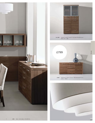 £1,399   C abinet, walnut vene er. H213xW110½ xD 41½c m.
                                                             [B asic 3D - QQ]




                                                                                                               Dining
                                                    £799


                                               4.




                                                     £799    Sideb oar d, walnut vene er. H85xW169xD 47½c m.
                                                             [L imo - 3024]




7.   £49   B owl, c lear glas s. H31xØ37c m.                                                                   126
                                                                                                               127
 