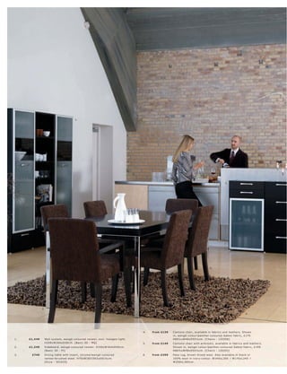 1.




                                                                                                                                                  2.




                                                                                                                                      4.




               3.
                                                                                                                                                                   6.

                                                                   5.




                                                                                      4.   fr om £129   C antono c hair, available in fabr ic s and leather s. Shown
                                                                                                        in, wengé-c olour l panther-c olour e d Gabon fabr ic, £179.
1.   £1,4 49        Wall s ys tem, wengé-c olour e d vene er, exc l. halogen light.                     H86½ xW4 8xD55½c m. [Chair s - 120206]
                    H208xW16 4xD 40 c m. [B asic 3D - MQ]                             5.   fr om £149   C antono c hair with ar mr e s t s, available in fabr ic s and leather s.
2.   £1,249         Sideboar d, wengé-c olour e d vene er. H106xW16 4xD 40 c m.                         Shown in, wengé-c olour l panther-c olour e d Gabon fabr ic, £199.
                    [B asic 3D - PJ]                                                                    H86½ xW4 8xD55½c m. [Chair s - 120201]
3.     £749         Dining t able with ins er t, c hr ome l wengé-c olour e d         6.   fr om £399   Pas o r ug, br own mixe d wool. A lso available in blac k or
                    vene er l br ushe d s te el. H75xW183 l 263xD91½c m.                                10 0% wool in ivor y-c olour. W140xL 200 l W170xL 240 l
                    [Oc c a - 351025]                                                                   W20 0xL 30 0 c m.
 