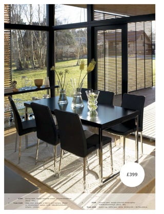 3.




                                                                                                                                          £399

                                                                                                          1.                                                  4.

                                                                                     2.




1.        £399    Dining t able, wengé-c olour e d vene er. H74xW160xD80 c m.
                  [Oc c a - 6 41]
2.   fr om £169   Ve ga c hair, available in fabr ic s and leather s. Shown     3.        £339    C ons ole t able, wengé-c olour e d vene er l glas s.
                  in, c hr ome l blac k leather, £278. H88xW43xD5 4 c m.                          H74xW150xD34½c m. [Oc c a - B G]
                  [Chair s - 131016]                                            4.   fr om £349   Aus tin r ug, 10 0% wool. White. W140xL 200 l W170xL 240 c m.
 