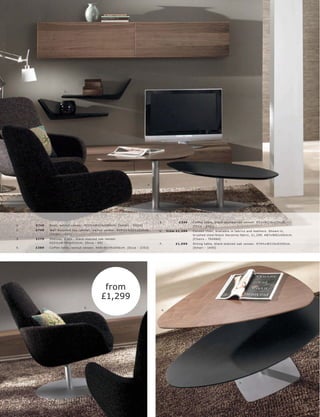 2.




                      3.




                                6.
                                                                                                                                 1.




                                                                                                                                5.
                                                                                4.




                                                                                     5.           £349    C of fe e t able, blac k-s t aine d oak vene er. H33xW126xD58c m.
1.   £749   B as e, walnut vene er. H21½ xW20 4xD60 c m. [ Volani - VO34]                                 [Oc c a - 2451]
2.   £799   Wall mounte d top c abinet, walnut vene er. H38½ xW20 4xD30 c m.         6.    fr om £1,299   C oc oon c hair, available in fabr ic s and leather s. Shown in,
            [ Volani - 420]                                                                               br ushe d s te el l blac k Havanna fabr ic, £1,299. H87xW82 xD6 4 c m.
3.   £179   Shelve s, 2 pc s., blac k-s t aine d oak vene er.                                             [Chair s - 760 060]
            H22½ xW74½ xD22c m. [O c c a - 69]                                       7.         £1,099    Dining t able, blac k-s t aine d oak vene er. H74½ xW210xD105c m.
4.   £389   C of fe e t able, walnut vene er. H4 8xW109xD66 c m. [O c c a - 2353]                         [A mar i - 140 0]




                                                  from
                                                 £1,299
                                     6.
                                                                                      4.




                                                                                                                                           5.
 