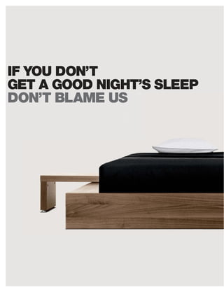 IF YOU DON’T
GET A GOOD NIGHT’S SLEEP
DON’T BLAME US
 