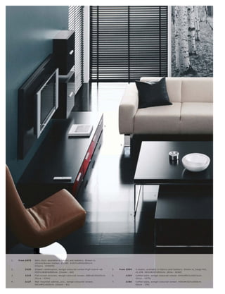 4.




     3.




                                                                                            2.




                                                                                                       5.




                                                                                                                                      7.




                                                                         1.                                    6.




1.    fr om £879   Aer o c hair, available in fabr ic s and leather s. Shown in,
                   c hr ome l br own leather, £1,189. H102½ xW55xD81c m.
                   [Chair s - 670 070]
2.         £529    Dr awer c ombination, wengé-c olour e d vene er l high-lus tr e r e d.        5.   fr om £999    3-s eater, available in fabr ic s and leather s. Shown in, beige felt,
                   H22½ xW20 4xD6 4 c m. [Inzoni - G S]                                                             £1,199. H63xW237xD91c m. [Diva - D166]
3.         £219    F lat s c r e en s olution, wengé-c olour e d vene er. H80xW140xD5c m.        6.         £229    C of fe e t able, wengé-c olour e d vene er. H4 4xW91½ xD91½c m.
                   [Oc c a - 539 4]                                                                                 [Oc c a - 1079]
4.         £127    Wall mounte d c abinet, pc s., wengé-c olour e d vene er.                     7.         £186    C of fe e t able, wengé-c olour e d vene er. H30xW102½ xD60 c m.
                   H51xW51xD20 c m. [Inzoni - EL]                                                                   [Oc c a - 276]
 