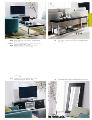 3.




                                                                                                                                                                         Wall systems
                                                   1.
                                                                                                                                             £249
                               2.




1.        £229    C of fe e t able, wengé-c olour e d vene er. H30xW156xD60 c m.            £249   C ons ole t able, wengé-c olour e d vene er l glas s. H45xW150xD34½c m.
                  [Oc c a - 367]                                                                   [Oc c a - BH]
2.   fr om £749   F ly c hair, available in fabr ic s and leather s, petr ol Nu fabr ic .
                  H78xW71xD8 4 c m. [Chair s - 7200]
3.        £699    Flat sc r e en T V l Hi-F i unit, wengé-c olour e d vene er.
                  H46½ xW163½ xD 41½c m. [B asic 3D - QR]




                       163½
                                    41½




          £699    Flat sc r e en T V l Hi-F i unit, wengé-c olour e d vene er.
                  H46½ xW163½ xD 41½c m. [B asic 3D - QR]                                   £399   Mir r or, wengé-c olour e d vene er. H200xW116½ xD5c m. [L imo - 881]




                                                                                                                                                                         38
                                                                                                                                                                         39
 