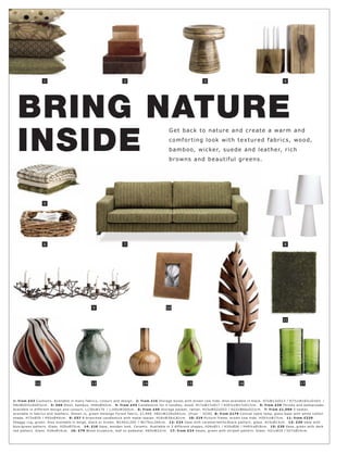 1                                                 2                                                3                                                 4




  BRING NATURE
  INSIDE
                                                                                                 G e t b a c k to nat ur e and c r e ate a war m and
                                                                                                 c o m f o r t in g l o o k w i t h t e x t ur e d f ab r i c s, wo o d,
                                                                                                 b amb o o, wic ke r, sue d e and leat he r, r ic h
                                                                                                 br owns and b e aut if ul gr e e ns.




                   5




                   6                                                 7                                                                                                  8




                                                 9                                             10


                                                                                                                                                                        11




              12                                 13                              14                         15                              16                                     17




1: fr om £43 Cushions. Available in many fabr ic s, c olour s and de sign. 2: fr om £16 Stor age b oxe s with br own c ow hide. A ls o available in blac k. H7xW13xD13 l H7½ xW16½ xD16½ l
H9xW20½ xD20½c m. 3: £69 Stool, bamboo. H46xØ 42c m. 4: fr om £43 C andle s tic k f or 4 c andle s, woo d. H17xW17xD17 l H35½ xW17xD17c m. 5: fr om £39 T hr ows and be dspr eads.
Available in dif fer ent de sign and c olour s. L130xW170 l L140xW20 0 c m. 6: fr om £49 Stor age basket, r at t an. H15xW52 xD53 l H22 xW66xD22c m. 7: fr om £1,599 3-s eater,
available in fabr ic s and leather s. Shown in, gr e en melange For e s t fabr ic, £1,999. H82 xW226xD91c m. [F lyer - 3220] 8: fr om £179 C onic al t able lamp, glas s bas e with white c ot ton
shade. H73xØ35 l H93xØ 40 c m. 9: £57 8-br anc he d c andle s tic k with met al leave s. H16xW28xL 81c m. 10: £19 Pic tur e f r ame, br own c ow hide. H20½ xW17c m. 11: fr om £229
Shaggy r ug, gr e en. A ls o available in b eige, blac k or br own. W140xL 20 0 l W170xL 240 c m. 12: £24 Vas e with c ar amel l white l blac k pat ter n, glas s. H15xØ13c m. 13: £39 Vas e with
blue l gr e en pat ter n. Glas s. H20xØ15c m. 14: £16 Vas e, woo den look. C er amic . Available in 3 dif fer ent shape s. H26xØ11 l H35xØ26 l H49½ xØ18c m. 15: £30 Vas e, gr e en with dar k
r e d pat ter n. Glas s. H26xØ14 c m. 16: £79 Woo d s c ulptur e, leaf on pe de s t al. H65xW22c m. 17: fr om £24 Vas e s, gr e en with s tr ipe d pat ter n. Glas s. H21xØ10 l H27xØ14 c m.
 