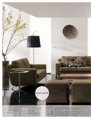 11.




                                                                                                                                                                                              10.




                                                                                                   3.




                                                                                                                                   4.




                           5.




                                                                               from £279


                                                                                         6.                                                                7.




                                   431½

                                                                                              3.    fr om £1, 349    2-s eater, available in fabr ic s and leather s. Shown in,
                                                        60
                                                        40




                                                                                                                     gr e en melange For e s t fabr ic, £1,688. H82 xW162 xD91c m.
                                                                                                                     [F lyer - 2220]
1.        £2 ,149   Wall s ys tem with T V l Hi-F i unit, c her r y vene er.
                    H174½ xW431½ xD 40 l 60 c m. [B asic 3D - TO]                             4.             £249    C of fe e t able, c her r y vene er. H30xW156xD60 c m. [O c c a - 333]

2.   fr om £1,599   3-s eater, available in fabr ic s and leather s. Shown in,                5.             £189    Side t able, gr ey glas s. H60xW40xD 42c m. [O c c a - 2100]
                    gr e en melange For e s t fabr ic, £1,999. H82 xW226xD91c m.              6.        fr om £279   Foot s tool, available in fabr ic s and leather s. Shown in, St ar
                    [F lyer - 3330]                                                                                  fabr ic, £285. H45xW50xD50 c m. [B ox y - 145251]
 