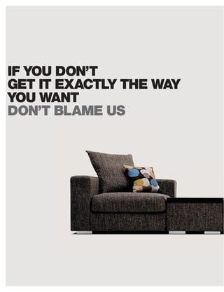 IF YOU DON’T
GET IT EXACTLY THE WAY
YOU WANT
DON’T BLAME US
 