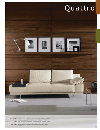 customise sofas
                                                                                                        Quat tro




                                                                                                                            How to
                                                                                                                    Sofas
                    4.



                                                                                                               3.




        2.




                                                                                                          1.




1.   fr om £1,199        Chais e lounge, available in fabr ic s and leather s. Shown in, light
                         beige leather, £2,149. H78xW216xD90 c m. [Quat tr o - A E33]
2.           £159        Tr ay, wengé-c olour e d vene er. H7xW40xD92c m. [Quat tr o - 5030]
3.           £89         Wall shelf, p c s., walnut vene er. H5xW150xD22c m. [O c c a - 81]
4.    fr om £149         B er lin t able or f loor lamp, s t ainle s s s te el l white fabr ic shade.
                         H35 l 95c m.                                                                               58
                                                                                                                    59
 