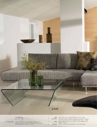 5.




                                                                                     6.




                                                                                                                                           3.



                                                                                               2.




                                                                                               £449

                            326
                                                                                          2.        £4 49   C of fe e t able, glas s. H35xW10 0xD10 0 c m. [Oc c a - 4 400]
                                      140




                                                                                          3.   fr om £699   Solo c hais e lounge, available in fabr ic s and leather s. Shown in,
                                                                                                            blac k Eas y leather, £999. H116xW65xD172c m. [Chair s - 6020]

1.   fr om £2 ,499   3-s eater with r e s ting unit, available in fabr ic s and           4.        £499    Che s t, white lac quer e d, exc l. handle s. H116½ xW50xD 42½c m.
                     leather s. Shown in, gr ey melange For e s t fabr ic, £2,899.                          [Global - G L 24]
                     H78xW326xD140 c m. [Quat tr o - A R 33]                              5.    fr om £45   Cushions. Available in many fabr ic s, c olour s and de sign.
 