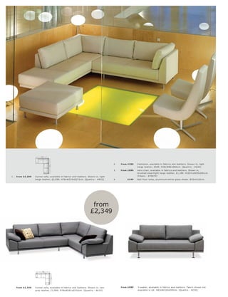4.




                                                                                                                                                        1.




                                                                                                                                      3.
                                               2.




                          233




                                                                                             2.   fr om £299   Foot s tool, available in fabr ic s and leather s. Shown in, light
                                   273




                                                                                                               b eige leather, £4 89. H38xW82 xD82c m. [Quat tr o - AG33]
                                                                                             3.   fr om £899   Aer o c hair, available in fabr ic s and leather s. Shown in,
                                                                                                               br ushe d s te el l light b eige leather, £1,199. H102½ xW55xD81c m.
1.   fr om £2 ,299   C or ner s ofa, available in fabr ic s and leather s. Shown in, light                     [Chair s - 670 072]
                     beige leather, £3,999. H78xW233xD273c m. [Quat tr o - A M33]            4.        £349    B ali f loor lamp, aluminium l white glas s shade. Ø35xH120 c m.




                                                                             from
                                                                            £2,349




                           281
                                         210




     fr om £2 ,349   C or ner s ofa, available in fabr ic s and leather s. Shown in, c ool        fr om £999   3-s eater, available in fabr ic s and leather s. Fabr ic shown not
                     gr ey leather, £3,999. H78xW281xD210 c m. [Quat tr o - AK 33]                             available in UK. H83xW220xD90 c m. [Quat tr o - AC30]
 