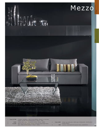 customise sofas
                                                                                                                                  Mezzo




                                                                                                                                                                                            How to
                                                                                                                                                                              3.




                                                                                                                                                                                    Sofas
                                                                                                     5.




                            2.
     1.




                                                                                                          4.




1.   fr om £1,799   3-s eater, available in fabr ic s and leather s. Shown in, c ool gr ey
                    leather, £2,999. H87xW246xD10 4 c m. [Mez zo - 530]
2.          £4 49   C of fe e t able, glas s. H35xW100xD100 c m. [O c c a - 4 40 0]          4.   fr om £469    C ar los r ug, light gr ey. 10 0% wool. W140xL 200 l W170xL 240 l
3.        £1,949    Wall mounte d top c abinet, wengé-c olour e d vene er l high-lus tr e                       W20 0xL 30 0 c m.
                    gr ey. H38½ xW410½ xD30 c m. [ Volani - VO31]                            5.           £59   Cushion, br own l gr e en l tur quois e velour. L65xW35c m.         64
                                                                                                                                                                                    65
 