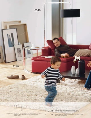 5.




                                                                        £349




                    £249                3.




                                                                      1.




                                                                                                                                                   2.




4.




                             369




                                                                                                      2.        £279    C of fe e t able, wengé-c olour e d vene er. H21xW91½ xD91½c m.
                                             316




                                                                                                                        [Oc c a - 1083]
                                                                                                      3.        £249    Side t able, glas s. H62½ xW40xD52c m. [O c c a - 2001]
                                                                                                      4.   fr om £349   Ve gas r ug, 10 0% wool. Available in b eige. W140xL 200 l
1.   fr om £4,999   C or ner s ofa with r e s ting unit, available in fabr ic s and leather s.                          W170xL 240 l W20 0xL 30 0 c m.
                    Shown in, r os s o leather, £8,345. H87xW369xD316 c m.                            5.        £349    Shower Me ga f loor lamp, c hr ome. Available with blac k or white
                    [Mez zo - M02]                                                                                      fabr ic shade. H170xØ52c m.
 