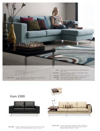 5.




                                                               4.




                     6.




                                                                                                                                                               1.




                                                                                                                                       3.
                                                                                                         2.




                               231                                                            2.          £229      C of fe e t able, wengé-c olour e d vene er. H30xW156xD60 c m.
                                                                                                                    [Oc c a - 367]
                                                                                              3.    fr om £379      F low r ug, 10 0% wool. Available in petr ol blue or br own.
                                           146




                                                                                                                    W140xL 20 0 l W170xL 240 c m.
                                                                                              4.      fr om £43     Cushions. Available in many de sign, c olour s and mater ials.

 1.   fr om £1,399    3-s eater with r e s ting unit, available in fabr ic s and leather s.   5.      fr om £39     Vas e, multi-c olour e d glas s. H47xØ14 l H57xØ17½c m.
                      H68xW231xD146 c m. [Indivi 2 - X172]                                    6.              £69   Vas e, amb er-c olour e d glas s. H38xW17c m.




           from £599




                                                                                                   fr om £1,799     3-s eater with s tor age, available in fabr ic s and leather s.
       fr om £599     2-s eater, available in fabr ic s and leather s. Shown in, blac k                             Shown in, light b eige leather l walnut vene er, £2,749.
                      leather, £1,199. H85xW172 xD91c m. [Indivi 2 - X170]                                          H85xW273xD91c m. [Indivi 2 - X163]
 