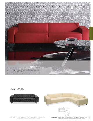 Sofas
     1.


                                                                                                                  2.




                                                                                 3.




1.        fr om £899   3-s eater, available in fabr ic s and leather s. Shown in, r os s o
                       leather, £1,599. H63xW237xD91c m. [Diva - D147]
2.             £399


3.        fr om £399




          from £899




                                                                                                                       276
                                                                                                                                      211




          fr om £899   2½-s eater, available in fabr ic s and leather s. Shown in, Haus      fr om £1,999   C or ner s ofa, available in fabr ic s and leather s. Shown in, e c r u
                                                                                                                                                                                      80
                       fabr ic, £1,099. H63xW20 4xD91c m. [Diva - D159]                                                                                                               81
 
