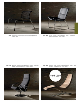 Armchairs
     £399                        l blac k woven c or d. H73xW78xD91c m.        fr om £499   Jet c hair, available in fabr ic s and leather s. Shown in, blac k leather,
             [Chair s - 750 0]                                                              £699. H81xW62 xD66c m. [Chair s - 7100]




fr om £799                                                           l dar k   fr om £699
                                                                                            Sof t fabr ic . H116xW65xD172c m. [Chair s - 6020]




                                                                                              from £699




                                                                                                                                                                     90
                                                                                                                                                                     91
 