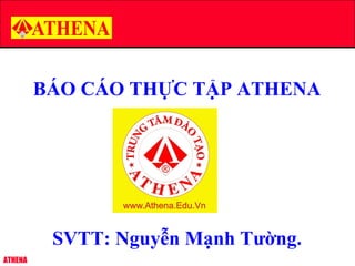 ATHENA
to
BÁO CÁO THỰC TẬP ATHENA
SVTT: Nguyễn Mạnh Tường.
 