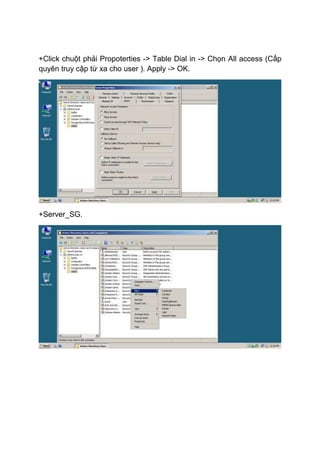 +Click chuột phải Propoterties -> Table Dial in -> Chọn All access (Cấp
quyên truy cập từ xa cho user ). Apply -> OK.
+Server_SG.
 