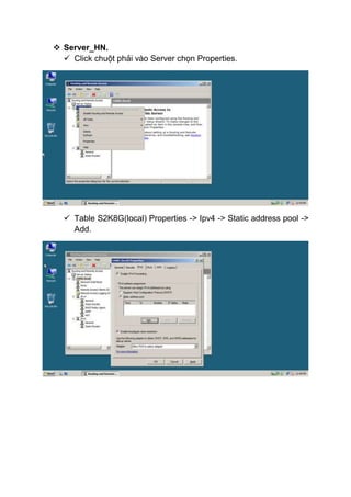  Server_HN.
 Click chuột phải vào Server chọn Properties.
 Table S2K8G(local) Properties -> Ipv4 -> Static address pool ->
Add.
 