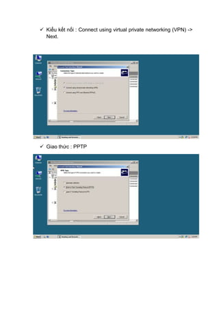  Kiểu kết nối : Connect using virtual private networking (VPN) ->
Next.
 Giao thức : PPTP
 