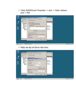  Table S2K8G(local) Properties -> Ipv4 -> Static address
pool -> Add
 Nhập vào địa chỉ Server hiện hành.
 