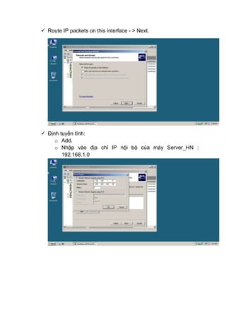  Route IP packets on this interface - > Next.
 Định tuyến tĩnh:
o Add.
o Nhập vào địa chỉ IP nội bộ của máy Server_HN :
192.168.1.0
 