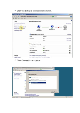  Click vào Set up a connection or network.
 Chọn Connect to workplace.
 