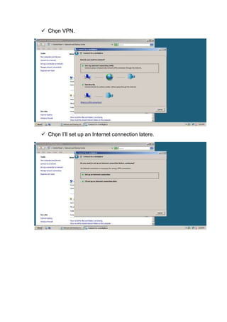  Chọn VPN.
 Chọn I’ll set up an Internet connection latere.
 