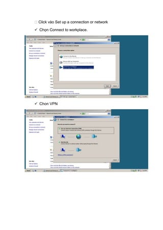 Click vào Set up a connection or network
 Chọn Connect to workplace.
 Chon VPN
 