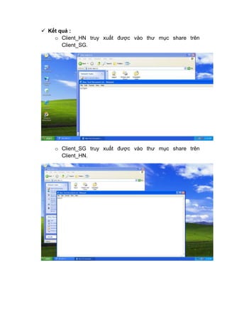  Kết quả :
o Client_HN truy xuất được vào thư mục share trên
Client_SG.
o Client_SG truy xuất được vào thư mục share trên
Client_HN.
 