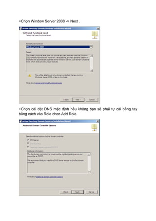 +Chọn Window Server 2008 -> Next .
+Chọn cài đặt DNS mặc định nếu không bạn sẽ phải tự cài bằng tay
bằng cách vào Role chon Add Role.
 
