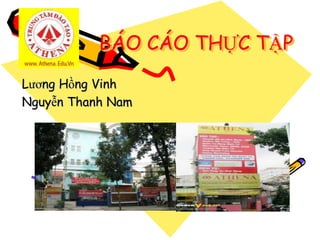 BÁO CÁO THỰC TẬP
Lƣơng Hồng Vinh
Nguyễn Thanh Nam
 